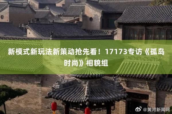 新模式新玩法新策动抢先看！17173专访《孤岛时尚》相貌组