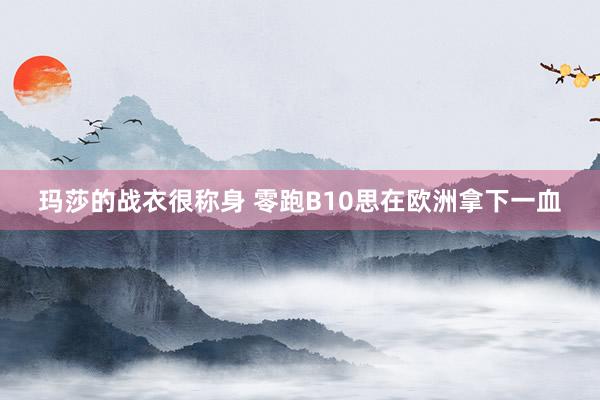 玛莎的战衣很称身 零跑B10思在欧洲拿下一血