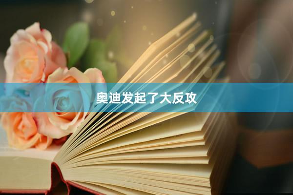 奥迪发起了大反攻
