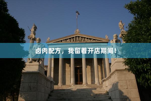 卤肉配方，我留着开店期间！