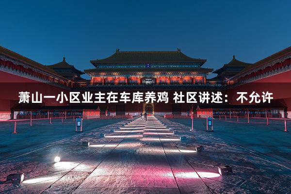 萧山一小区业主在车库养鸡 社区讲述：不允许